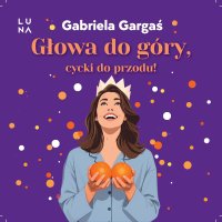 Głowa do góry, cycki do przodu! - Gabriela Gargaś - audiobook