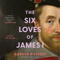 Six Loves of James I - Gareth Russell - audiobook