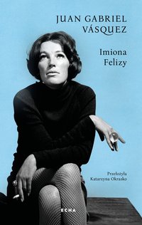 Imiona Felizy - Juan Gabriel Vasquez - ebook