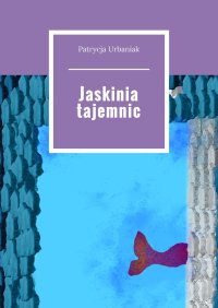 Jaskinia tajemnic - Patrycja Urbaniak - ebook