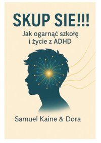 Skup się! Jak ogarnąć szkołę i życie z ADHD - Samuel Kaine - ebook