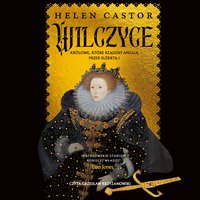 Wilczyce. Królowe, które rządziły Anglią przed Elżbietą I - Helen Castor - audiobook