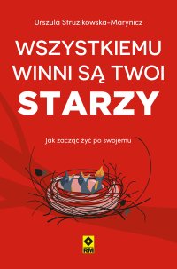Wszystkiemu winni są twoi starzy. Jak zacząć żyć po swojemu - Urszula Struzikowska-Marynicz - ebook