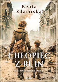 Chłopiec z ruin. Gdańska opowieść. Tom 1 - Beata Zdziarska - ebook