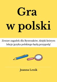 Gra w polski. Zestaw zagadek dla Bystrzaków, dzięki którym lekcje języka polskiego będą przygodą! - Joanna Lenik - ebook