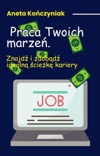 Praca Twoich marzeń. Znajdź i zdobądź idealną ścieżkę kariery - Aneta Kończyniak - ebook