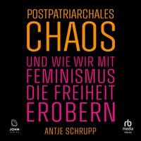 Postpatriarchales Chaos und wie wir mit Feminismus die Freiheit erobern - Antje Schrupp - audiobook