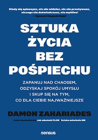 Sztuka życia bez pośpiechu. Zapanuj nad chaosem, odzyskaj spokój umysłu i skup się na tym, co dla Ciebie najważniejsze - Damon Zahariades - ebook