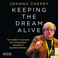 Keeping the Dream Alive: An Insider's Account of a Tumultuous Decade in Scottish Politics - Joanna Cherry - audiobook
