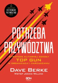 Potrzeba przywództwa. Strategie elitarnej szkoły TOP GUN w organizacji i zarządzaniu - Dave Berke - ebook