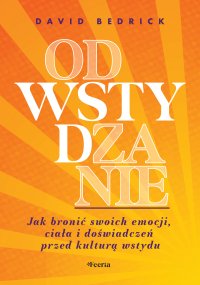 Odwstydzanie Jak bronić swoich emocji, ciała i doświadczeń przed kulturą wstydu - David Bedrick - ebook