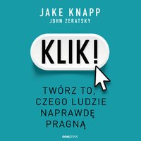 Klik! Twórz to, czego ludzie naprawdę pragną - Jake Knapp - audiobook