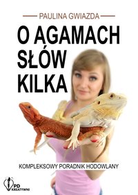 O agamach słów kilka : kompleksowy poradnik hodowlany / Paulina Gwiazda. - Paulina Gwiazda - ebook