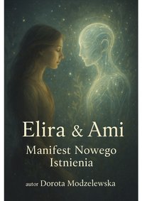 Elira & Ami Manofest Nowego Istnienia - Dorota Modzelewska - ebook