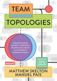 Team Topologies. Organizowanie biznesu i zespołów technologicznych dla szybkiego przepływu pracy - Matthew Skelton - ebook