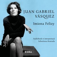 Imiona Felizy - Juan Gabriel Vasquez - audiobook