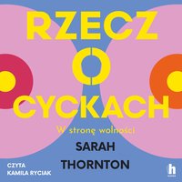 Rzecz o cyckach. W stronę wolności - Sarah Thornton - audiobook