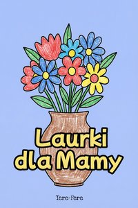 Laurki dla mamy do druku: kartki na urodziny, święta, Dzień Mamy i do przedszkola (PDF) - Mila Bellamy - ebook