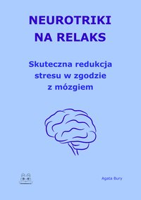 Neurotriki na relaks. Skuteczna redukcja stresu w zgodzie z mózgiem – ebook PDF - Agata Bury - ebook