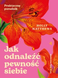 Jak odnaleźć pewność siebie. Praktyczny przewodnik - Holly Matthews - ebook