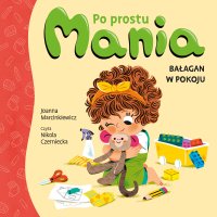 Po prostu Mania. Bałagan w pokoju - Joanna Marcinkiewicz - audiobook