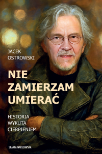 Nie zamierzam umierać! Historia wykuta cierpieniem - Jacek Ostrowski - ebook