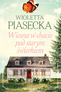 Wiosna w chacie pod starym świerkiem - Wioletta Piasecka - ebook