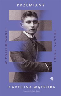 Przemiany. W poszukiwaniu Franza Kafki - Karolina Wątroba - ebook