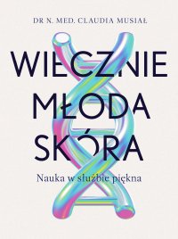 Wiecznie młoda skóra. Nauka w służbie piękna - Claudia Musiał - ebook
