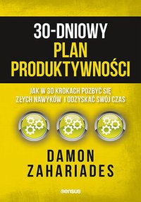 30-dniowy plan produktywności. Jak w 30 krokach pozbyć się złych nawyków i odzyskać swój czas - Damon Zahariades - ebook