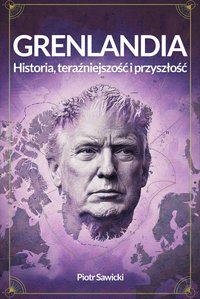 Grenlandia. Historia, teraźniejszość i przyszłość - Piotr Sawicki - ebook