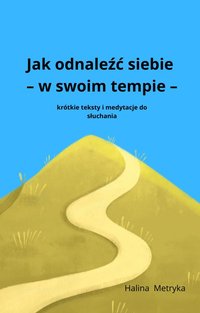 Jak odnaleźć siebie - w swoim tempie- - Halina Metryka - ebook