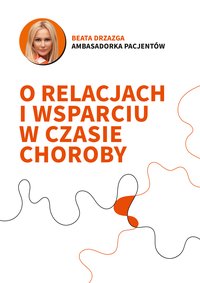 Beata Drzazga, ambasadorka pacjentów: O relacjach i wsparciu w czasie choroby - Beata Drzazga - ebook