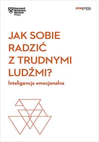 Jak sobie radzić z trudnymi ludźmi? Inteligencja emocjonalna. Harvard Business Review - Opracowanie zbiorowe - ebook