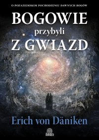 Bogowie przybyli z gwiazd. O pozaziemskim pochodzeniu dawnych bogów - Erich von Däniken - ebook