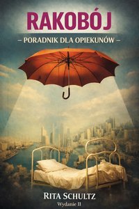 Rakobój - poradnik dla opiekunów.  Jak być wsparciem dla osób ciężko chorych? - Rita Schultz - ebook