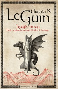 Język nocy. Eseje o pisaniu, science fiction i fantasy - Ursula K. Le Guin - ebook