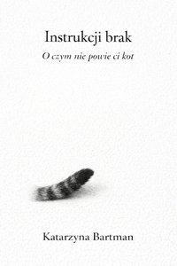 Instrukcji brak. O czym nie powie ci kot - Katarzyna Bartman - ebook