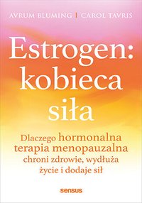 Estrogen: kobieca siła. Dlaczego hormonalna terapia menopauzalna chroni zdrowie, wydłuża życie i dodaje sił - Avrum Bluming MD - ebook