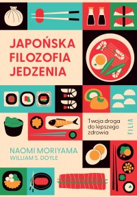 Japońska filozofia jedzenia. Twoja droga do lepszego zdrowia - Naomi Moriyama - ebook
