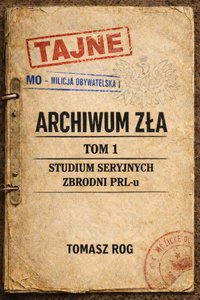 Archiwum Zła. Tom 1 Studium seryjnych zbrodni PRL-u - Tomasz Rog - ebook
