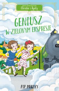 Agencja detektywistyczna Christie i Agaty. Tom 5. Geniusz w Zielonym Ekspresie - Pip Murphy - ebook