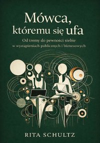 Mówca, któremu się ufa. Od tremy do pewności siebie w wystąpieniach publicznych i biznesowych - Rita Schultz - ebook
