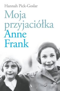 Moja przyjaciółka Anne Frank - Hannah Pick-Goslar - ebook