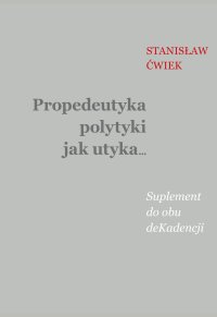 Propedeutyka polytyki jak utyka… Suplement do obu deKadencji - Stanisław Ćwiek - ebook