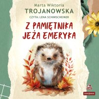 Z pamiętnika jeża Emeryka - Marta Wiktoria Trojanowska - audiobook