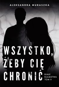 Wszystko, żeby cię chronić. Białe kłamstwa. Tom 2 - Aleksandra Muraszka - ebook