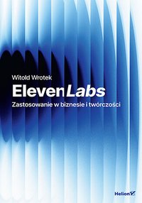 ElevenLabs. Zastosowanie w biznesie i twórczości - Witold Wrotek - ebook