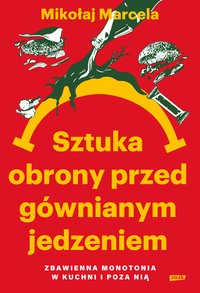 Sztuka obrony przed gównianym jedzeniem. Zbawienna monotonia w kuchni i poza nią - Mikołaj Marcela - ebook