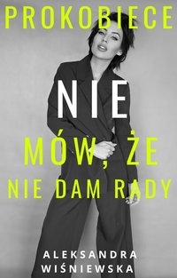PROKOBIECE  - NIE MÓW MI, ŻE NIE DAM RADY ! - ALEKSANDRA WIŚNIEWSKA - ebook